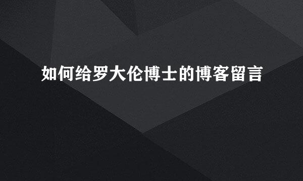 如何给罗大伦博士的博客留言