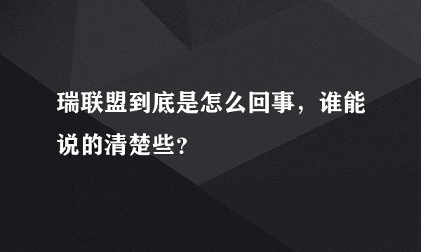 瑞联盟到底是怎么回事，谁能说的清楚些？