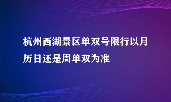 杭州西湖景区单双号限行以月历日还是周单双为准