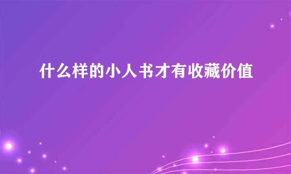 什么样的小人书才有收藏价值