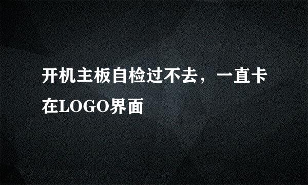 开机主板自检过不去，一直卡在LOGO界面