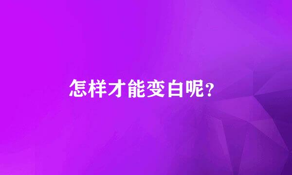 怎样才能变白呢？