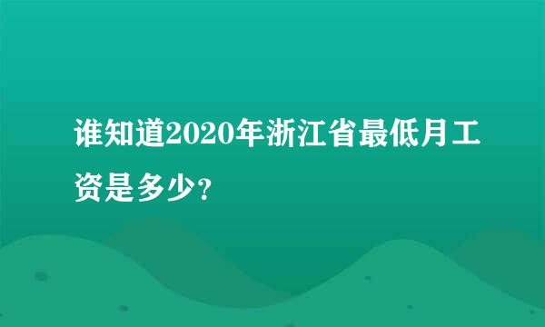 谁知道2020年浙江省最低月工资是多少？