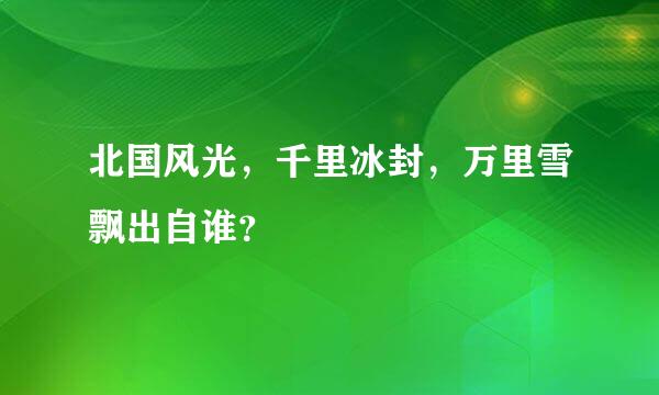 北国风光，千里冰封，万里雪飘出自谁？