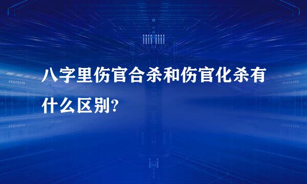 八字里伤官合杀和伤官化杀有什么区别?