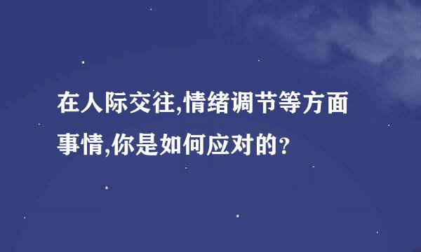 在人际交往,情绪调节等方面事情,你是如何应对的？