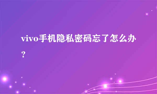 vivo手机隐私密码忘了怎么办？