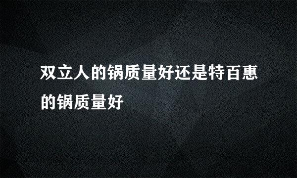 双立人的锅质量好还是特百惠的锅质量好