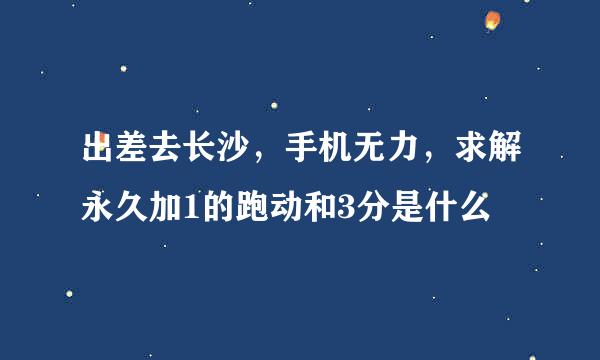 出差去长沙，手机无力，求解永久加1的跑动和3分是什么