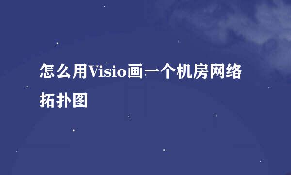 怎么用Visio画一个机房网络拓扑图