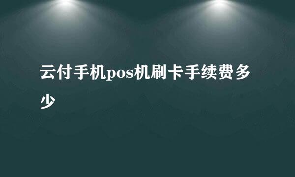 云付手机pos机刷卡手续费多少