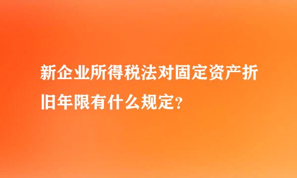 新企业所得税法对固定资产折旧年限有什么规定？