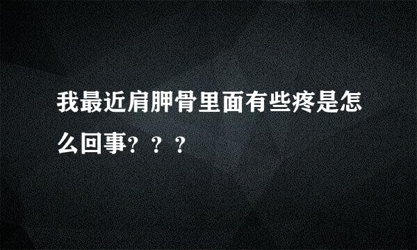 我最近肩胛骨里面有些疼是怎么回事？？？