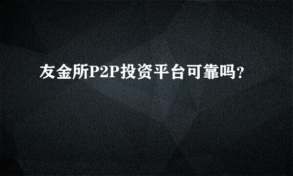 友金所P2P投资平台可靠吗？