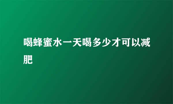 喝蜂蜜水一天喝多少才可以减肥