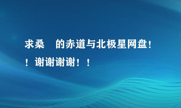 求桑玠的赤道与北极星网盘！！谢谢谢谢！！