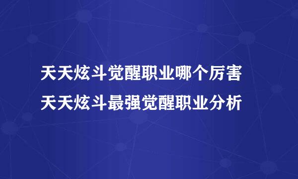 天天炫斗觉醒职业哪个厉害 天天炫斗最强觉醒职业分析