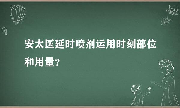 安太医延时喷剂运用时刻部位和用量？