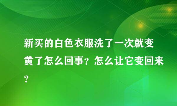 新买的白色衣服洗了一次就变黄了怎么回事？怎么让它变回来？