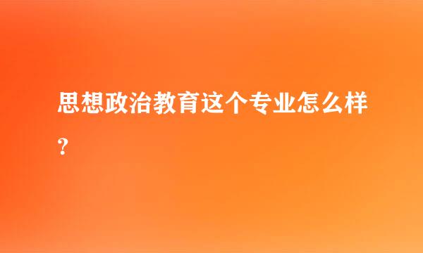 思想政治教育这个专业怎么样？