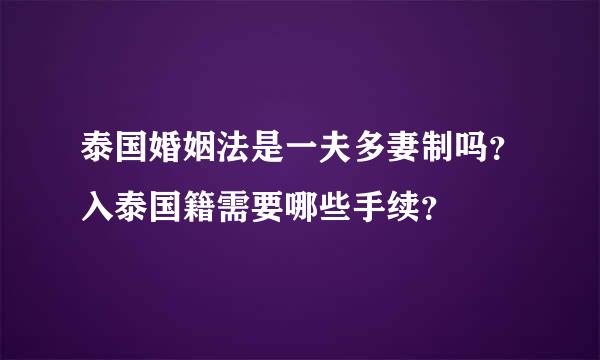 泰国婚姻法是一夫多妻制吗？入泰国籍需要哪些手续？