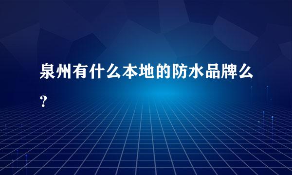 泉州有什么本地的防水品牌么？