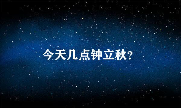 今天几点钟立秋？