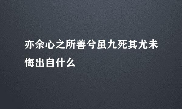 亦余心之所善兮虽九死其尤未悔出自什么