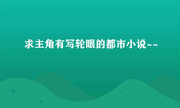 求主角有写轮眼的都市小说~~