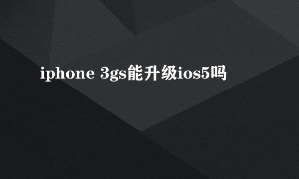 iphone 3gs能升级ios5吗