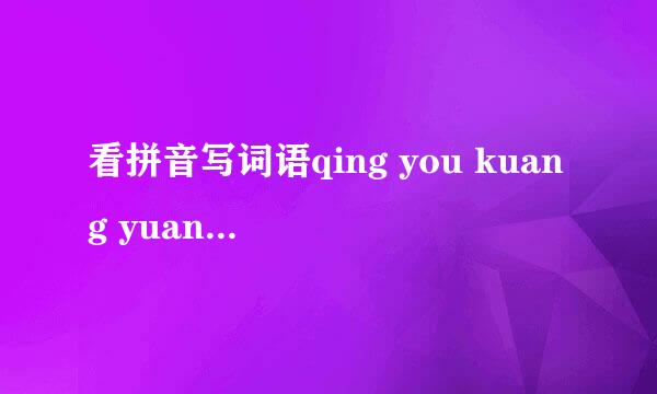 看拼音写词语qing you kuang yuan 是什么词语