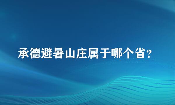 承德避暑山庄属于哪个省？