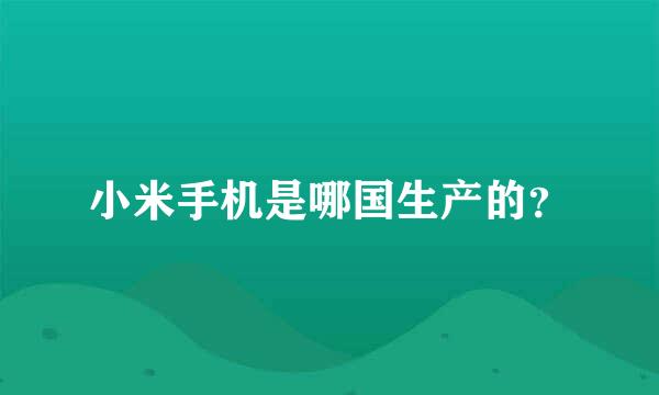 小米手机是哪国生产的？