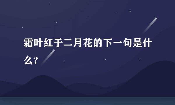 霜叶红于二月花的下一句是什么?