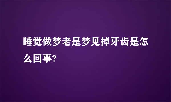 睡觉做梦老是梦见掉牙齿是怎么回事?