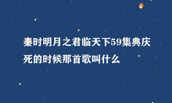 秦时明月之君临天下59集典庆死的时候那首歌叫什么