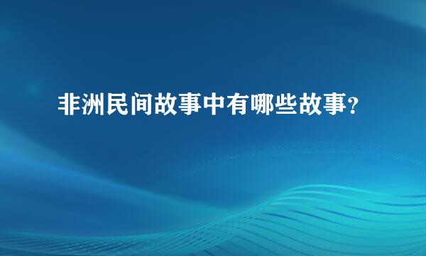 非洲民间故事中有哪些故事？