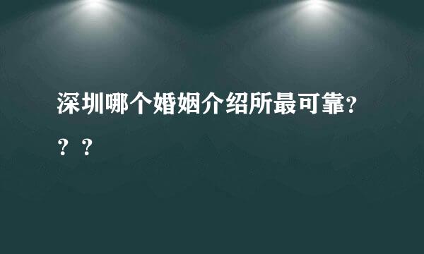 深圳哪个婚姻介绍所最可靠？？？