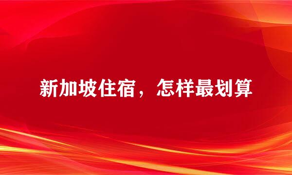 新加坡住宿，怎样最划算