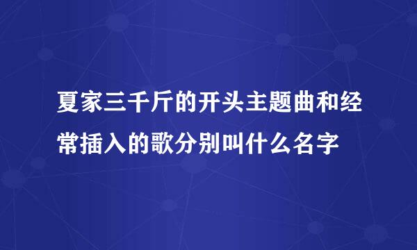 夏家三千斤的开头主题曲和经常插入的歌分别叫什么名字