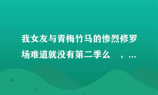 我女友与青梅竹马的惨烈修罗场难道就没有第二季么😭，小说里结局真凉跟锐君怎么了？