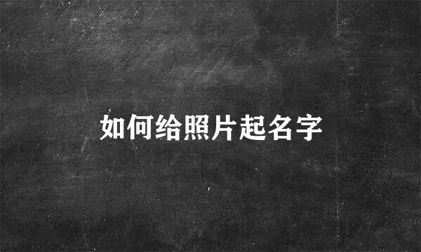 如何给照片起名字