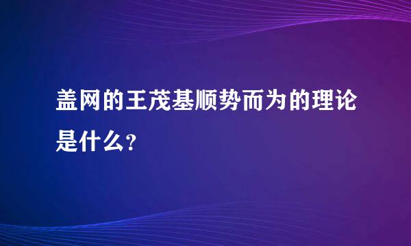 盖网的王茂基顺势而为的理论是什么？