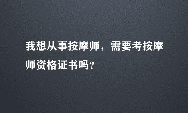 我想从事按摩师，需要考按摩师资格证书吗？