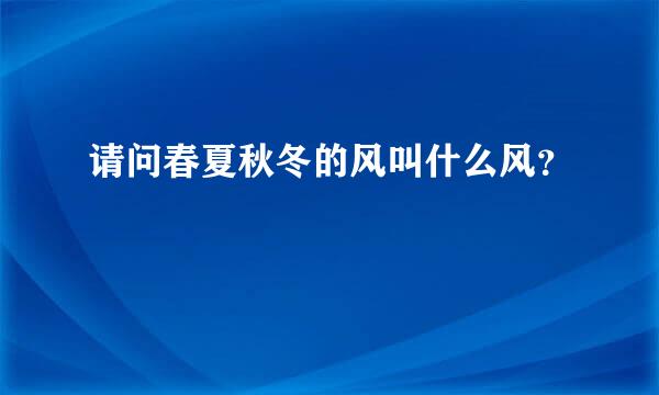 请问春夏秋冬的风叫什么风？