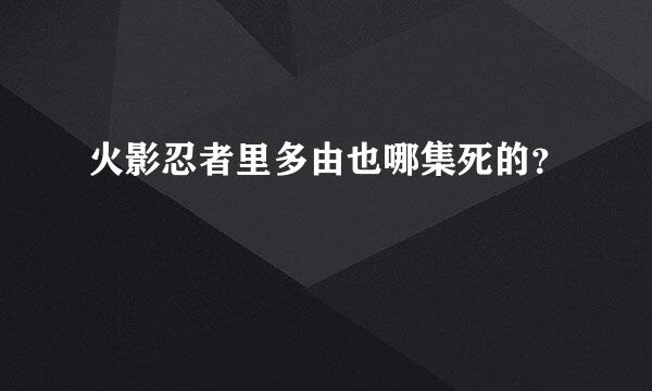 火影忍者里多由也哪集死的？