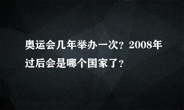 奥运会几年举办一次？2008年过后会是哪个国家了？