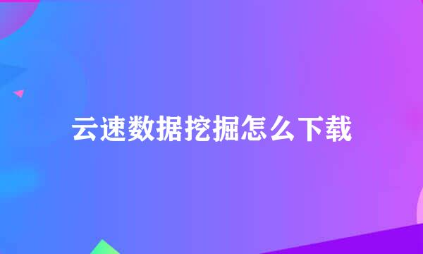 云速数据挖掘怎么下载