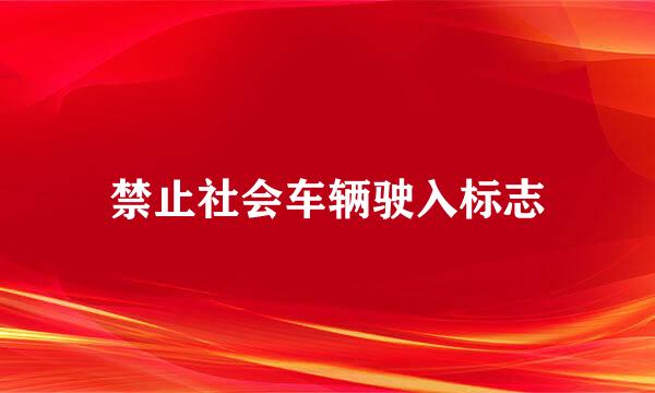 禁止社会车辆驶入标志