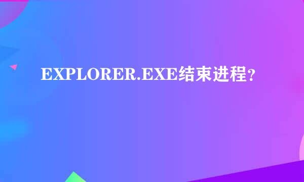 EXPLORER.EXE结束进程？